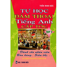 Tự Học Đàm Thoại Tiếng Anh Cấp Tốc - Dành Cho Nhân Viên Bán Hàng, Siêu Thị (Tập 2)