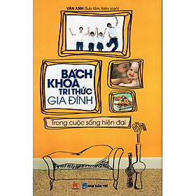 Bách Khoa Tri Thức - Gia Đình Trong Cuộc Sống Hiện Đại (Tái Bản)