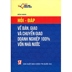 Download sách Hỏi - Đáp Về Bán, Giao Và Chuyển Giao Doanh Nghiệp 100% Vốn Nhà Nước