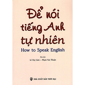 Để Nói Tiếng Anh Tự Nhiên (How To Speak English)