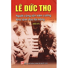 Sách Lê Đức Thọ - Người Cộng Sản Kiên Cường - Nhà Lãnh Đạo Tài Năng