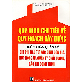 Quy Định Chi Tiết Về Quy Hoạch Xây Dựng - Hướng Dẫn Quản Lý Chi Phí Đầu Tư, Xác Định Đơn Giá, Hợp Đồng Và Quản Lý Chất Lượng, Bảo Trì Công Trình