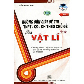 Hướng Dẫn Giải Đề Thi TNPT - CĐ - ĐH Theo Chủ Đề Môn Vật lí (Tập 2)