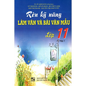 Rèn Kỹ Năng Làm Văn Và Bài Văn Mẫu Lớp 11 (Tập 1)