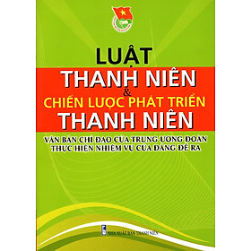 Download sách Luật Thanh Niên & Chiến Lược Phát Triển Thanh Niên - Văn Bản Chỉ Đạo Của Trung Ương Đoàn Thực Hiện Nhiệm Vụ Của Đảng Đề Ra