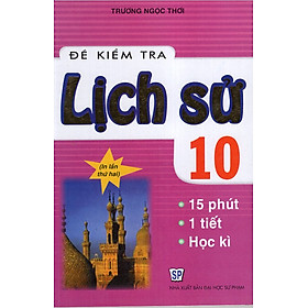 Đề Kiểm Tra Lịch Sử - 15 Phút, 1 Tiết, Học Kì (Lớp 10, 11, 12)