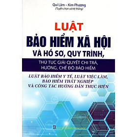 Luật Bảo Hiểm Xã Hội Và Hồ Sơ, Quy Trình, Thủ Tục Giải Quyết Chi Trả, Hưởng, Chế Độ Bảo Hiểm - Luật Bảo Hiểm Y Tế, Luật Việc Làm, Bảo Hiểm Thất Nghiệp Và Công Tác Hướng Dẫn Thực Hiện