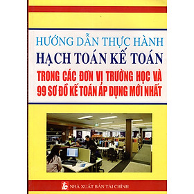 Hướng Dẫn Thực Hành Hạch Toán Kế Toán Trong Các Đơn Vị Trường Học Và 99 Sơ Đồ Kế Toán Áp Dụng Mới Nhất