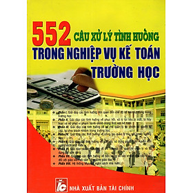 Download sách 552 Câu Xử Lý Tình Huống Trong Nghiệp Vụ Kế Toán Trường Học