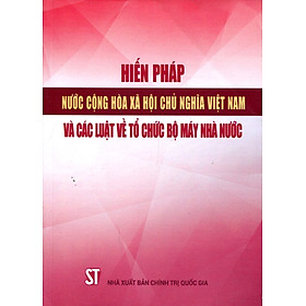 [Download Sách] Hiến Pháp Nước Cộng Hòa Xã Hội Chủ Nghĩa Việt Nam Và Các Luật Về Tổ Chức Bộ Máy Nhà Nước