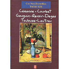 Nơi bán Các Nhà Danh Họa Thế Kỉ XIX: Cézanne, Courbet, Gauguin, Renoir, Degas, Toulouse - Lautrec - Giá Từ -1đ