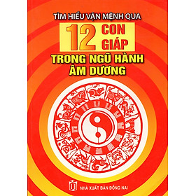 Tìm Hiểu Vận Mệnh Qua 12 Con Giáp Trong Ngũ Hành Âm Dương