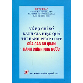 [Download Sách] Về Bộ Chỉ Số Đánh Giá Hiệu Quả Thi Hành Pháp Luật Của Các Cơ Quan Hành Chính Nhà Nước