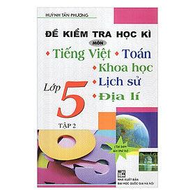 Download sách Đề Kiểm Tra Học Kì Môn Tiếng Việt - Toán - Khoa Học - Lịch Sử - Địa Lí Lớp 5 (Tập 2)