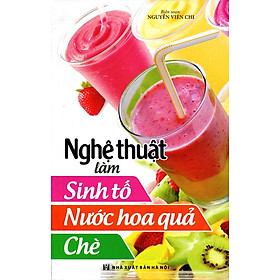 Download sách Nghệ Thuật Làm Sinh Tố, Nước Hoa Quả, Chè