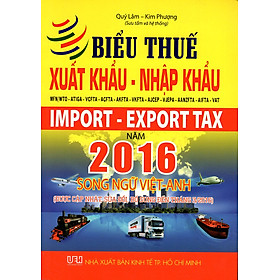 Hình ảnh Biểu Thuế Xuất Khẩu - Nhập Khẩu MFN/WTO - ATIGA - VCFTA - ACFTA - AKFTA - VKFTA - AJCEP - VJEPA - AANZFTA - AIFTA - VAT Năm 2016 (Song Ngữ Việt - Anh)