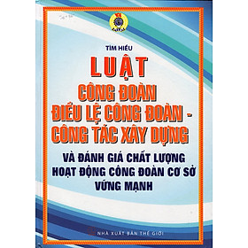 Nơi bán Tìm Hiểu Luật Công Đoàn - Điều Lệ Công Đoàn - Công Tác Xây Dựng Và Đánh Giá Chất Lượng Hoạt Động Công Đoàn Cơ Sở Vững Mạnh - Giá Từ -1đ