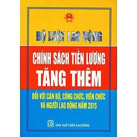 Nơi bán Bộ Luật Lao Động - Chính Sách Tiền Lương Tăng Thêm Đối Với Cán Bộ, Công Chức, Viên Chức Và Người Lao Động Năm 2015 - Giá Từ -1đ