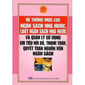 Download sách Hệ Thống Mục Lục Ngân Sách Nhà Nước, Luật Ngân Sách Nhà Nước Và Quản Lý Sử Dụng Chi Tiêu Nội Bộ, Thanh Toán, Quyết Toán Nguồn Vốn Ngân Sách