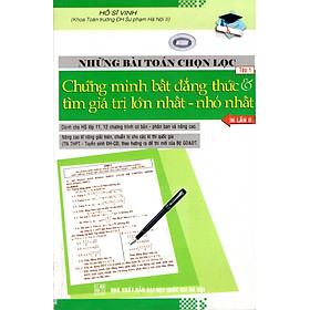 Download sách Những Bài Toán Chọn Lọc (Tập 1) - Chứng Minh Bất Đẳng Thức, Tìm Giá Trị Lớn Nhất - Nhỏ Nhất