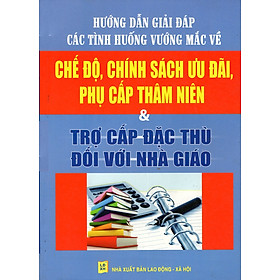 Nơi bán Hướng Dẫn Giải Đáp Các Tình Huống Vướng Mắc Về Chế Độ, Chính Sách Ưu Đãi, Phụ Cấp Thâm Niên & Trợ Cấp Đặc Thù Đối Với Nhà Giáo - Giá Từ -1đ