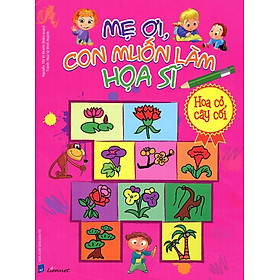Mẹ Ơi, Con Muốn Làm Hoạ Sĩ - Hoa Cỏ Cây Cối