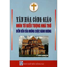 Download sách Văn Hóa Công Giáo Nhìn Từ Biểu Tượng Nhà Thờ - Điểm Đến Của Những Cuộc Hành Hương