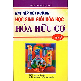 Bài Tập Bồi Dưỡng Học Sinh Giỏi Hóa Học (Tập 3) - Hóa Hữu Cơ