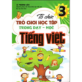 Nơi bán Tổ Chức Trò Chơi Học Tập Trong Dạy Học Tiếng Việt 3 - Giá Từ -1đ