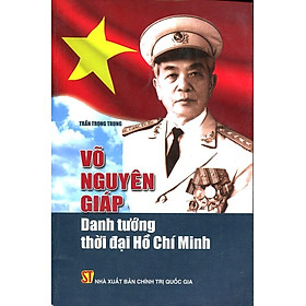 [Download Sách] Võ Nguyên Giáp - Danh Tướng Thời Đại Hồ Chí Minh (Tái Bản)