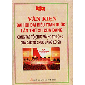 Nơi bán Văn Kiện Đại Hội Đại Biểu Toàn Quốc Lần Thứ XII Của Đảng - Công Tác Tổ Chức Và Hoạt Động Của Các Tổ Chức Đảng Cơ Sở - Giá Từ -1đ