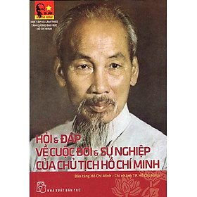 Hỏi & Đáp Về Cuộc Đời Và Sự Nghiệp Của Chủ Tịch Hồ Chí Minh 
