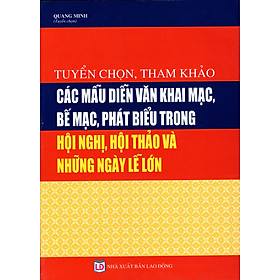 Hình ảnh sách Tuyển Chọn, Tham Khảo Các Mẫu Diễn Văn Khai Mạc, Bế Mạc, Phát Biểu Trong Hội Nghị, Hội Thảo Và Những Ngày Lễ Lớn