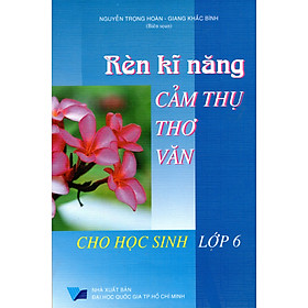 Download sách Rèn Kĩ Năng Cảm Thụ Thơ Văn Cho Học Sinh Lớp 6