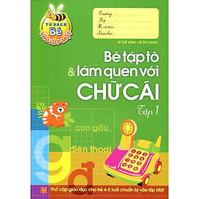 Tủ Sách Bé Vào Lớp 1 - Bé Tập Tô Và Làm Quen Với Chữ Cái (Tập 1)