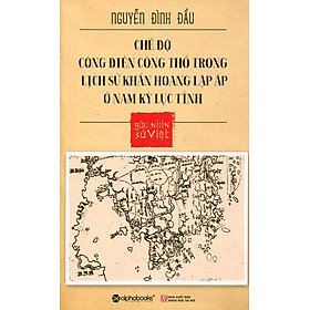 Download sách Góc Nhìn Sử Việt - Chế Độ Công Điền Công Thổ Trong Lịch Sử Khẩn Hoang Lập Ấp Ở Nam Kỳ Lục Tỉnh