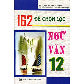 Nơi bán 162 Đề Chọn Lọc Ngữ Văn Lớp 12 - Giá Từ -1đ