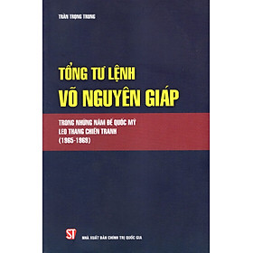 [Download Sách] Tổng Tư Lệnh Võ Nguyên Giáp Trong Những Năm Đế Quốc Mỹ Leo Thang Chiến Tranh (1965-1969)