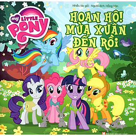 Download sách My Little Pony - Hoan Hô Mùa Xuân Đến Rồi