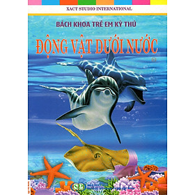 Bách Khoa Trẻ Em Kỳ Thú - Động Vật Dưới Nước (03)