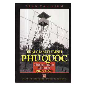 Download sách Trại Giam Tù Binh Phú Quốc - Những Trang Sử Đẫm Máu (1967 - 1973)