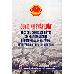 [Download Sách] Quy Định Pháp Luật Về Cơ Chế, Chính Sách Hỗ Trợ Sản Xuất Nông Nghiệp Để Khôi Phục Sản Xuất Vùng Bị Thiệt Hại Do Thiên Tai, Dịch Bệnh