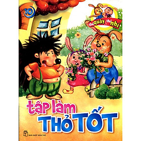 Nơi bán Thỏ Quậy Và Thỏ Nhí (Tập 10) - Tập Làm Thỏ Tốt - Giá Từ -1đ