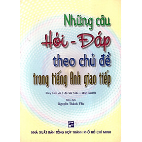 Nơi bán Những Câu Hỏi - Đáp Theo Chủ Đề Trong Tiếng Anh Giao Tiếp (Không Kèm CD) - Giá Từ -1đ