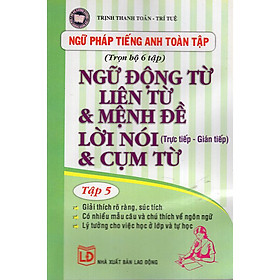 Ngữ Động Từ Liên Từ Và Mệnh Đề Lời Nói (Trực Tiếp - Gián Tiếp) Và Cụm Từ (Tập 5)