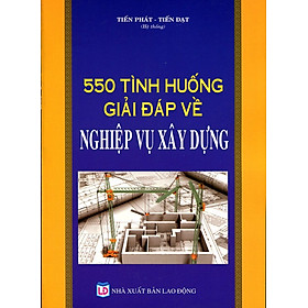 Nơi bán 550 Tình Huống Giải Đáp Về Nghiệp Vụ Xây Dựng - Giá Từ -1đ