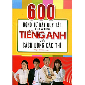 Download sách 600 Động Từ Bất Quy Tắc Trong Tiếng Anh Và Cách Dùng Các Thì