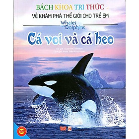 Bách Khoa Tri Thức Về Khám Phá Thế Giới Cho Trẻ Em - Cá Voi Và Cá Heo (Tái Bản)