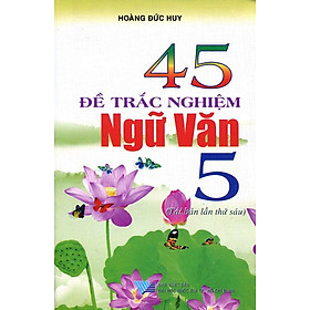 45 Đề Trắc Nghiệm Ngữ Văn Lớp 5 (Tái Bản 2014)