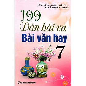 Download sách 199 Dàn Bài Và Bài Văn Hay Lớp 7